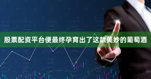 股票配资平台便最终孕育出了这款美妙的葡萄酒