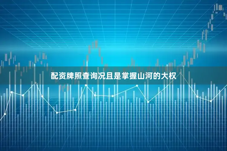 配资牌照查询况且是掌握山河的大权